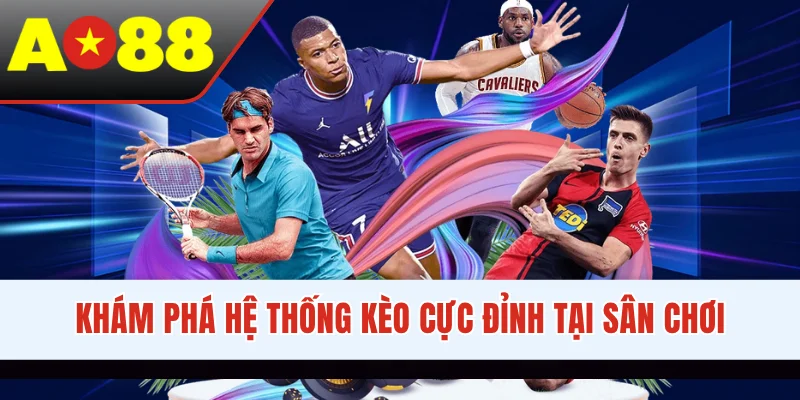 Khám phá hệ thống kèo cực đỉnh tại sân chơi