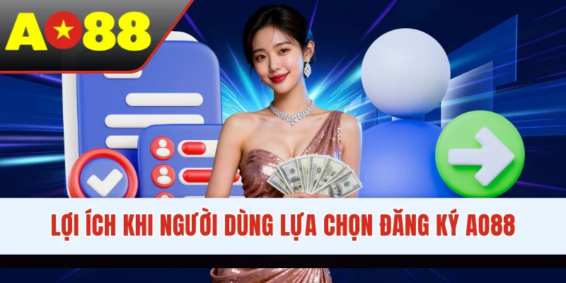 Lợi ích khi người dùng lựa chọn đăng ký AO88